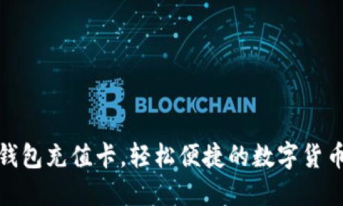 使用比特币钱包充值卡，轻松便捷的数字货币管理新方式