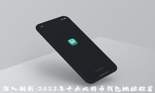 
深入剖析：2023年十大比特币钱包地址推荐