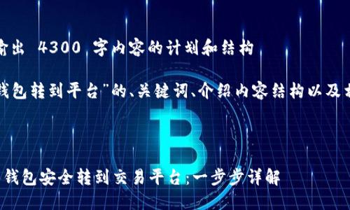 内容输出过长，按需输出 4300 字内容的计划和结构

以下是围绕“比特币钱包转到平台”的、关键词、介绍内容结构以及相关问题的详细规划。

和关键词

如何将比特币从个人钱包安全转到交易平台：一步步详解