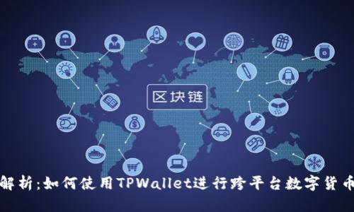全面解析：如何使用TPWallet进行跨平台数字货币搬砖