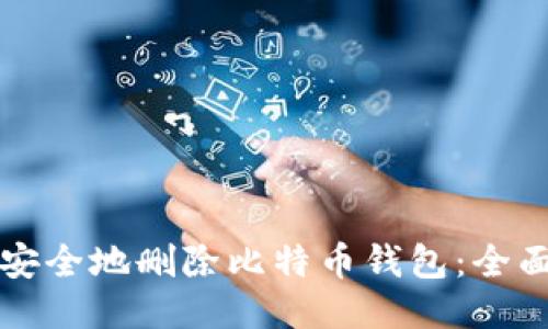 如何安全地删除比特币钱包：全面指南