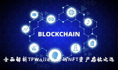 全面解析TPWallet：你的NFT资产存放之选